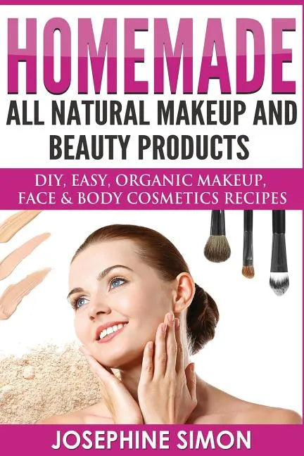 Homemade All-Natural Makeup and Beauty Products ***Black and White Edition***: DIY Easy, Organic Makeup, Face & Body Cosmetics Recipes - Paperback