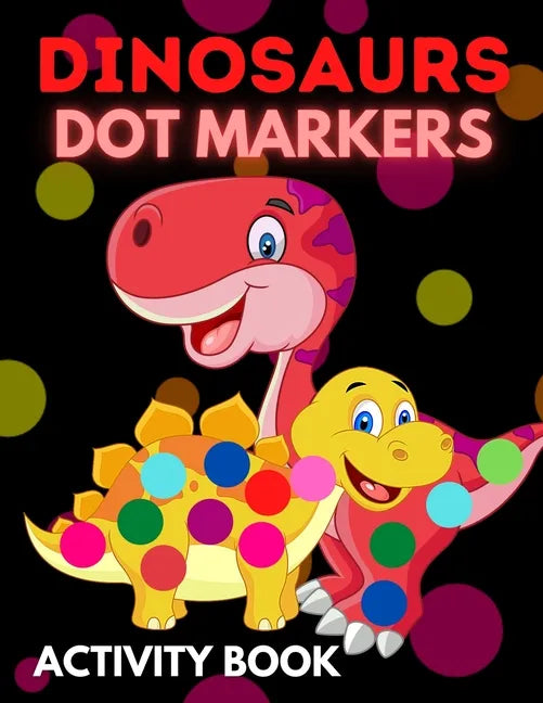 Dinosaurs Dot Markers Activity Book: Dot Coloring Books For Toddlers Paint Daubers Marker Art Creative Kids Activity Book - Paperback