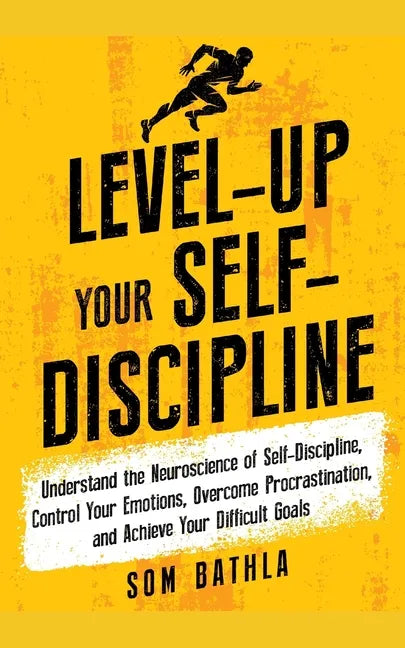 Level-Up Your Self-Discipline: Understand the Neuroscience of Self-Discipline, Control Your Emotions, Overcome Procrastination, and Achieve Your Diffi - Paperback