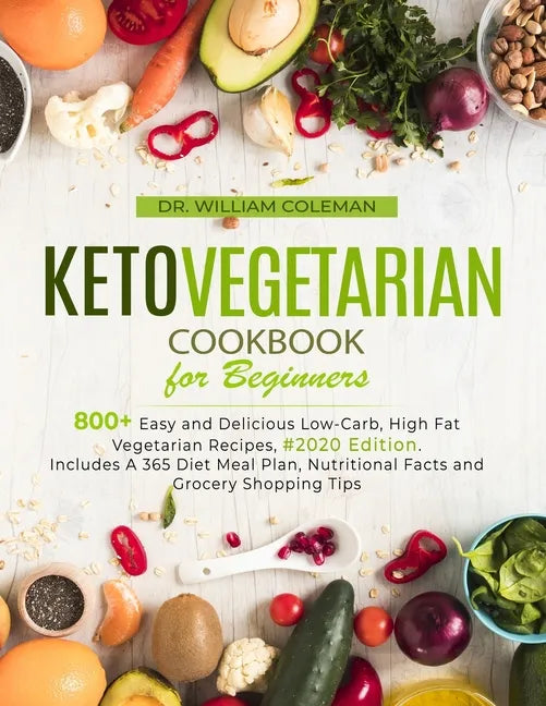 Keto Vegetarian Cookbook for Beginners: 800+ Easy and Delicious Low-Carb, High Fat Vegetarian Recipes, #2020 Edition. Includes A 365 Diet Meal Plan, N - Paperback