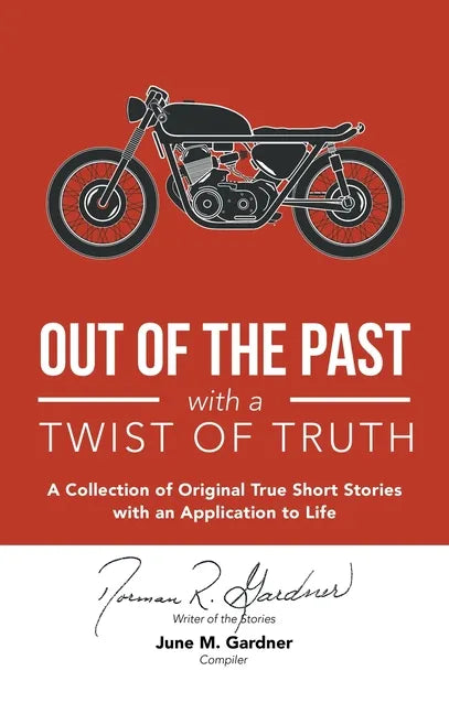 Out of the Past with a Twist of Truth: A Collection of Original True Short Stories with an Application to Life - Hardcover
