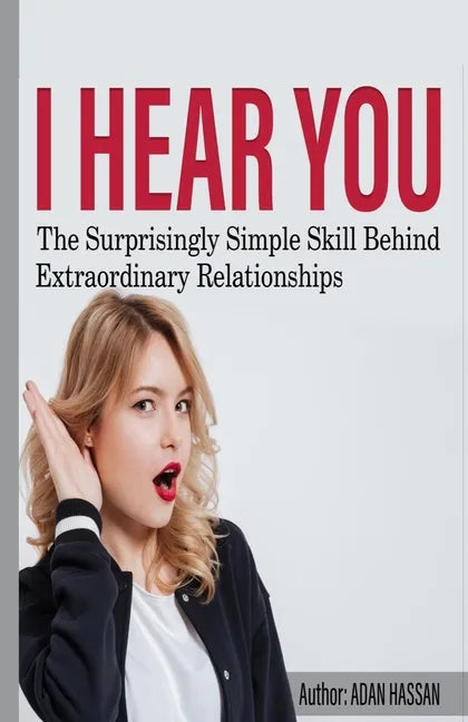 I hear You: The surprisingly Simple Skill Behind Extraordinary Relationships - Paperback