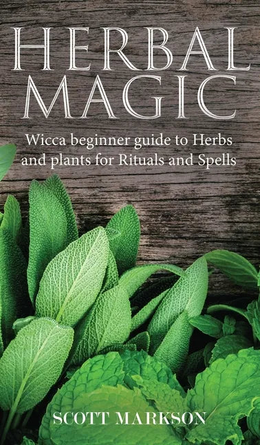 Herbal Magic: Wicca Beginner guide to Herbs and plants for Rituals and Spells - Hardcover