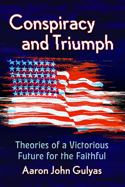 Conspiracy and Triumph: Theories of a Victorious Future for the Faithful - Paperback