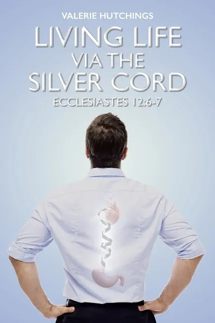 Living Life via the Silver Cord: Ecclesiastes 12:6-7 - Paperback