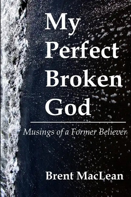 My Perfect Broken God - Musings of a Former Believer - Paperback