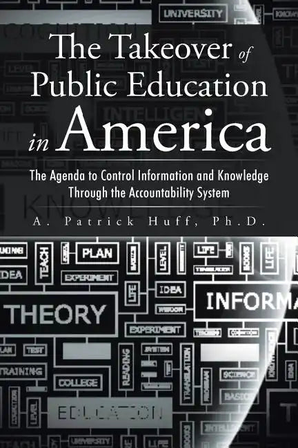 The Takeover of Public Education in America: The Agenda to Control Information and Knowledge Through the Accountability System - Paperback