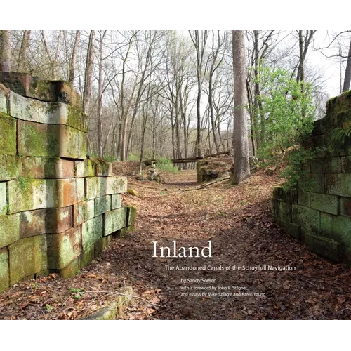 Inland: The Abandoned Canals of the Schuylkill Navigation - Hardcover