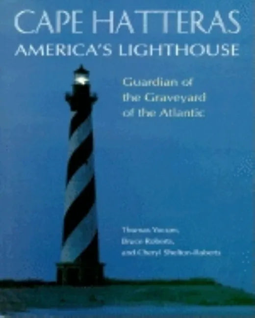 Cape Hatteras America's Lighthouse: Guardian of the Graveyard of the Atlantic - Hardcover