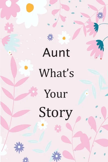 Aunt What's Your Story: 120+ Guided questions journal to preserve your Aunt's precious memories, This Fill in and give back journal / keepsake - Paperback