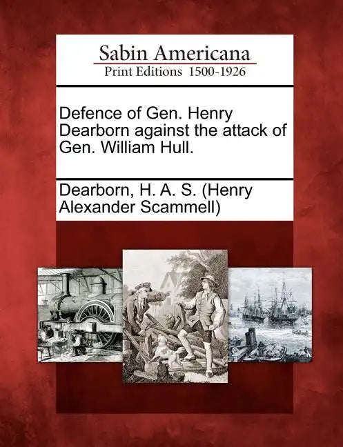 Defence of Gen. Henry Dearborn Against the Attack of Gen. William Hull. - Paperback