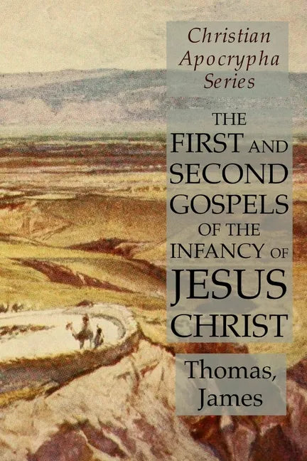 The First and Second Gospels of the Infancy of Jesus Christ: Christian Apocrypha Series - Paperback