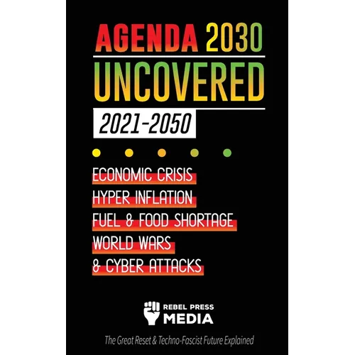 Agenda 2030 Uncovered (2021-2050): Economic Crisis, Hyperinflation, Fuel and Food Shortage, World Wars and Cyber Attacks (The Great Reset & Techno-Fas - Paperback