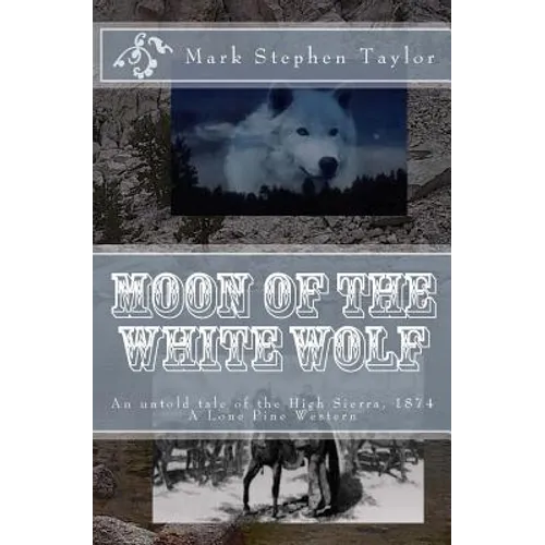 Moon of the White Wolf: An untold tale of the High Sierra, 1874: A Lone Pine Western - Paperback