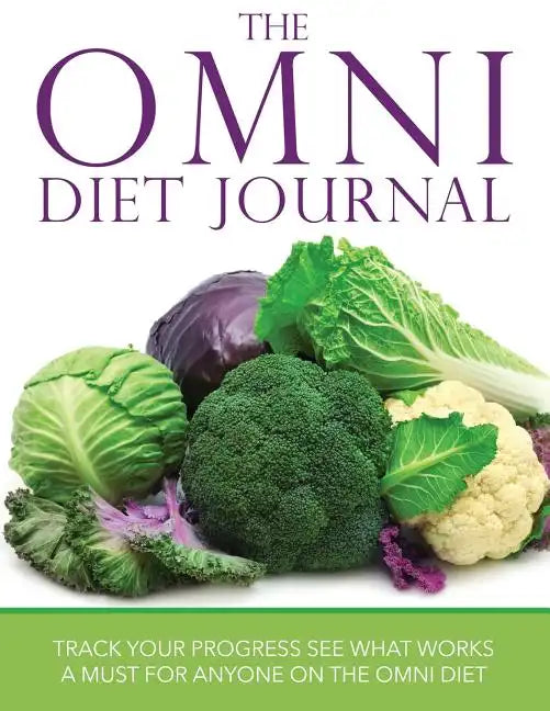 The Omni Diet Journal: Track Your Progress See What Works: A Must for Anyone on the Omni Diet - Paperback
