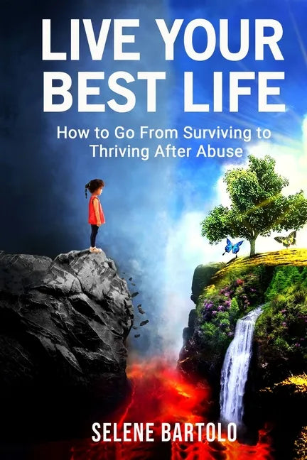 Live Your Best Life: How to Go From Surviving to Thriving After Abuse - Paperback