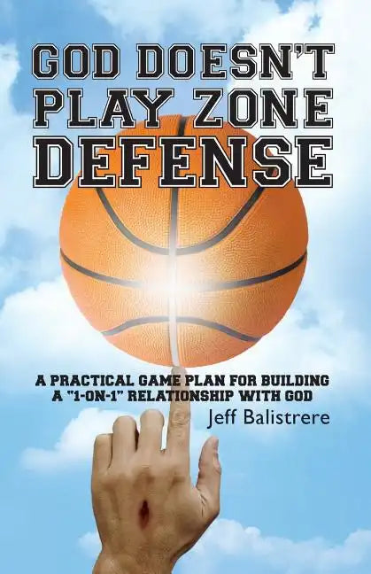 God Doesn't Play Zone Defense: A Practical Game Plan For Building a "1-on-1" Relationship with God - Paperback