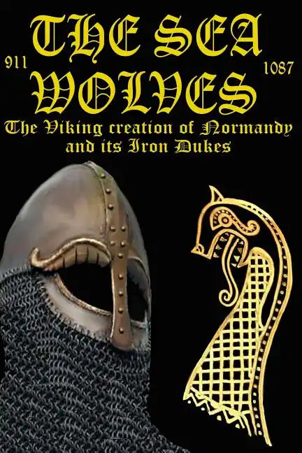 The Sea Wolves: The Viking creation of Normandy and its iron Dukes - Paperback
