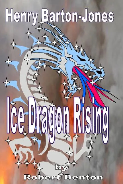 Henry Barton-Jones - Ice Dragon Rising: The Creation of the Ice Dragon Power and the First Master. - Paperback