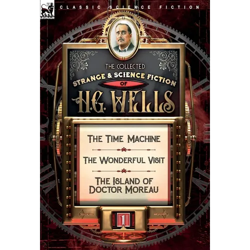 The Collected Strange & Science Fiction of H. G. Wells: Volume 1-The Time Machine, The Wonderful Visit & The Island of Doctor Moreau - Hardcover