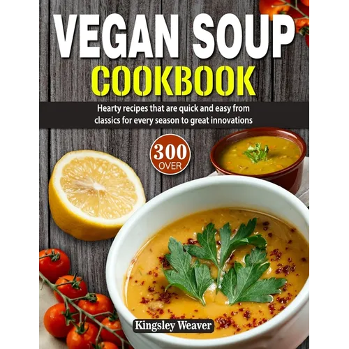 Vegan Soup Cookbook: Over 300 hearty recipes that are quick and easy from classics for every season to great innovations - Paperback