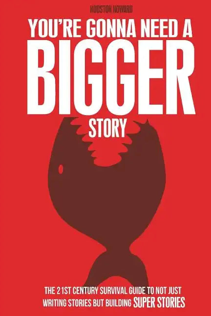 You're Gonna Need a Bigger Story: The 21st Century Survival Guide To Not Just Telling Stories, But Building Super Stories - Paperback