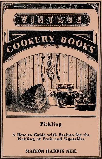Pickling - A How-to Guide with Recipes for the Pickling of Fruit and Vegetables - Paperback