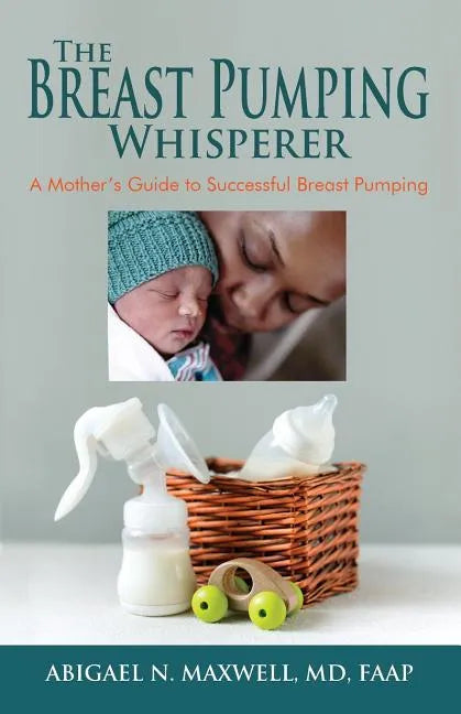 The Breast Pumping Whisperer: A Mother's Guide to Successful Breast Pumping - Paperback