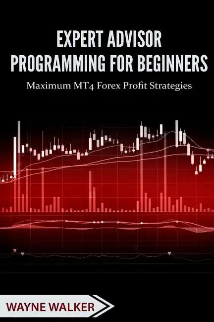Expert Advisor Programming for Beginners: Maximum MT4 Forex Profit Strategies - Paperback