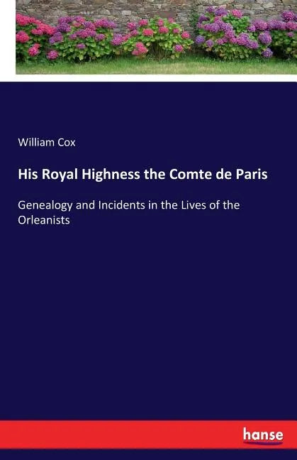 His Royal Highness the Comte de Paris: Genealogy and Incidents in the Lives of the Orleanists - Paperback