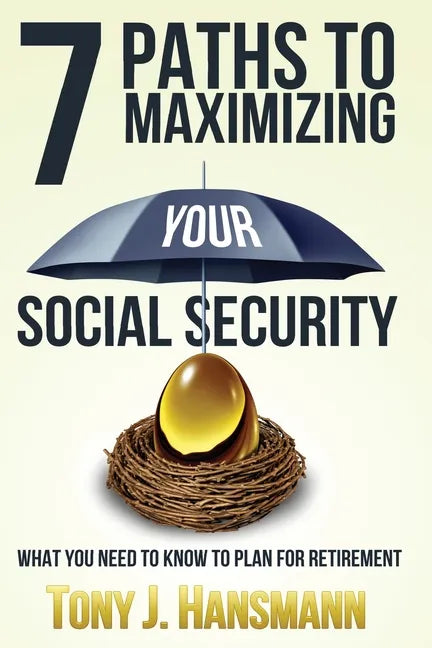 7 Paths to Maximizing Social Security: What You Need to Know to Plan for Retirement - Paperback
