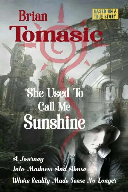 She Used To Call Me Sunshine: A Journey Into Madness And Abuse Were Reality Made Sense No Longer - Paperback