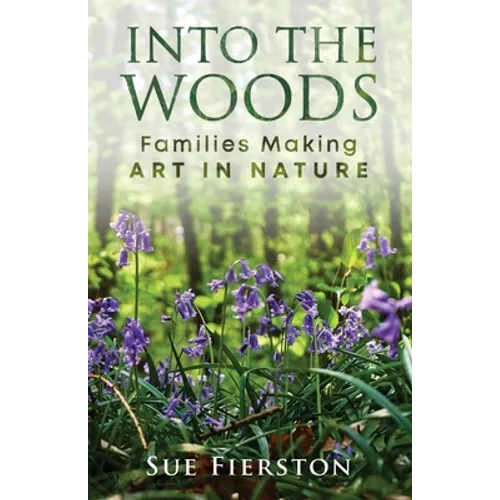 Into the Woods: Families Making Art in Nature - Paperback