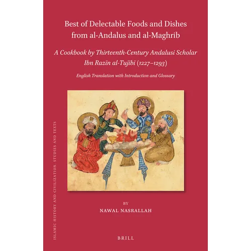 Best of Delectable Foods and Dishes from Al-Andalus and Al-Maghrib: A Cookbook by Thirteenth-Century Andalusi Scholar Ibn Razīn Al-Tujīb - Paperback