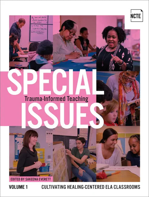Special Issues, Volume 1: Trauma-Informed Teaching: Cultivating Healing-Centered Ela Classrooms - Paperback