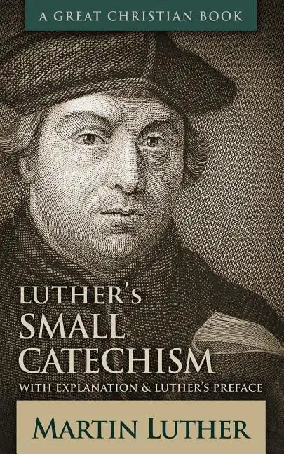 Luther's Small Catechism: With Explanation and Luther's Preface - Paperback
