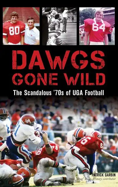 Dawgs Gone Wild: The Scandalous '70s of Uga Football - Hardcover