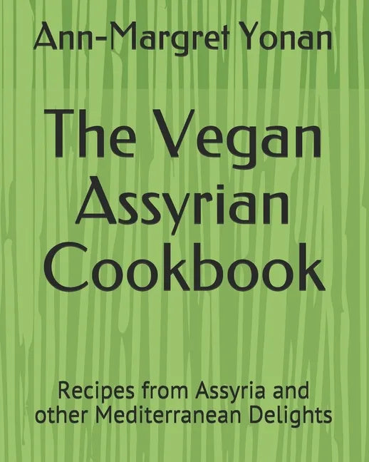 The Vegan Assyrian Cookbook: Recipes from Assyria and other Mediterranean Delights - Paperback