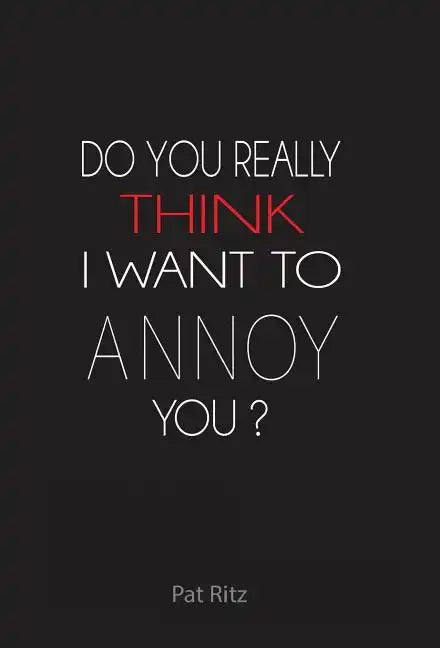 Do You Really Think I Want to Annoy You? - Hardcover