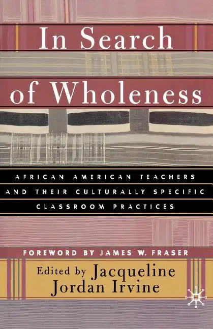 In Search of Wholeness: African American Teachers and Their Culturally Specific Classroom Practices - Paperback