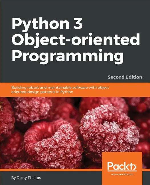 Python 3 Object-Oriented Programming - Second Edition: Building robust and maintainable software with object oriented design patterns in Python - Paperback