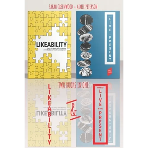 Likeability and How To Live In The Present: 2 Books in 1: Learn the people skills to make you a more likeable, calm, confident, charismatic & social p - Paperback
