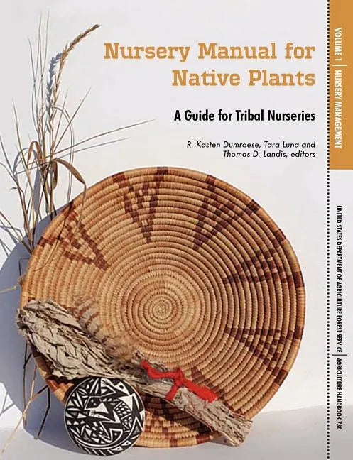 Nursery Manual for Native Plants: A Guide for Tribal Nurseries. Volume 1 - Nursery Management (Agriculture Handbook 730) - Paperback