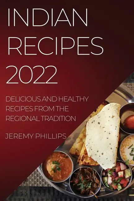 Indian Recipes 2022: Delicious and Healthy Recipes from the Regional Tradition - Paperback