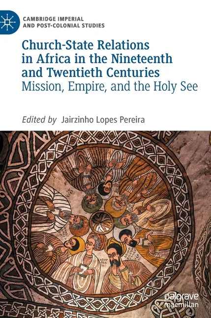 Church-State Relations in Africa in the Nineteenth and Twentieth Centuries: Mission, Empire, and the Holy See - Hardcover