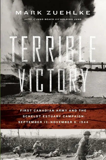 Terrible Victory: First Canadian Army and the Scheldt Estuary Campaign: September 13 - November 6, 1944 - Paperback