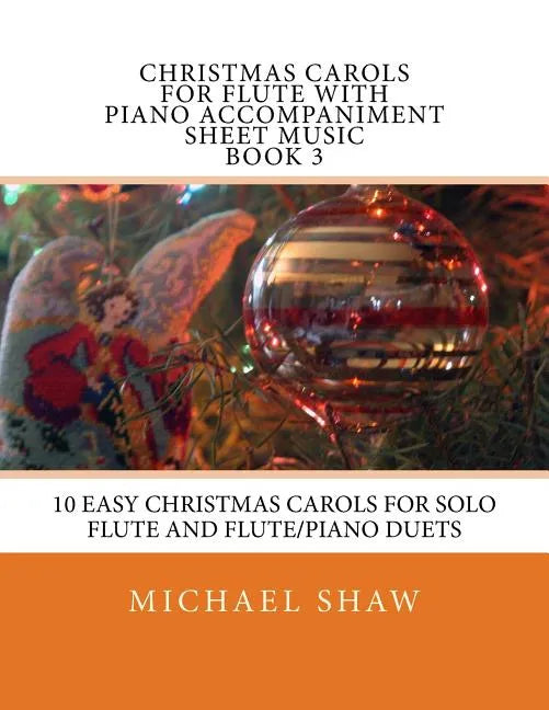 Christmas Carols For Flute With Piano Accompaniment Sheet Music Book 3: 10 Easy Christmas Carols For Solo Flute And Flute/Piano Duets - Paperback