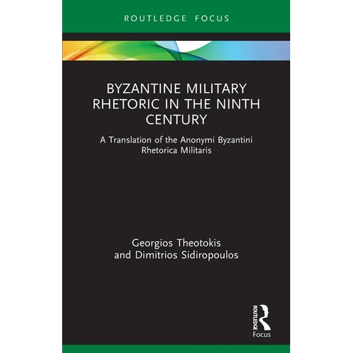 Byzantine Military Rhetoric in the Ninth Century: A Translation of the Anonymi Byzantini Rhetorica Militaris - Paperback