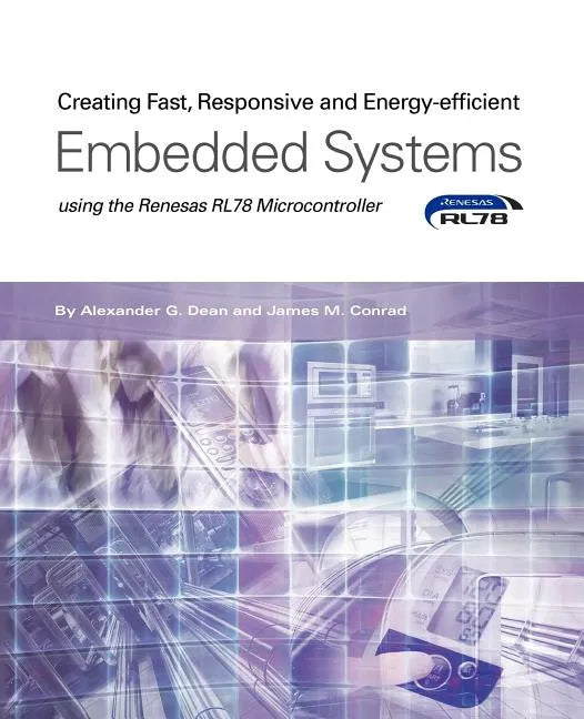 Creating Fast, Responsive and Energy-Efficient Embedded Systems Using the Renesas Rl78 Microcontroller - Paperback