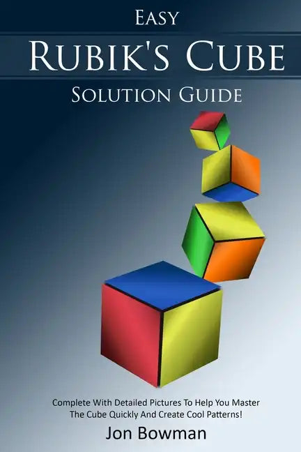 Easy Rubik's Cube Solution Guide: Complete With Detailed Pictures To Help You Master The Cube Quickly And Create Cool Patterns! - Paperback
